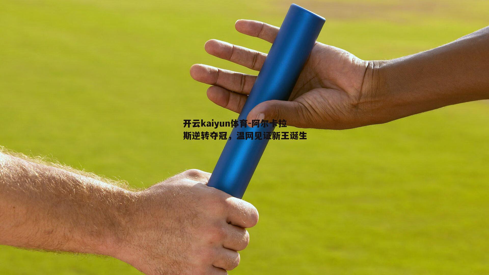 阿尔卡拉斯逆转夺冠，温网见证新王诞生
